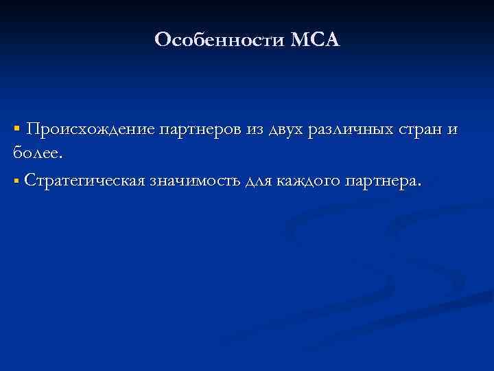 Особенности МСА Происхождение партнеров из двух различных стран и более. § Стратегическая значимость для