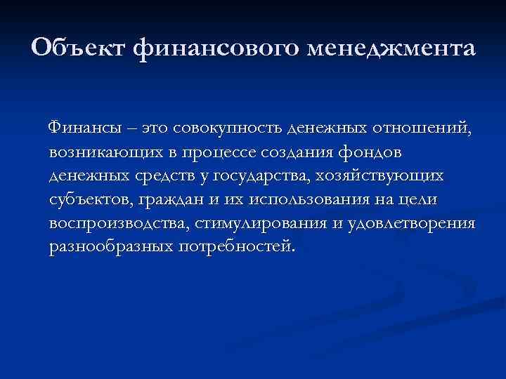 Объект финансового менеджмента Финансы – это совокупность денежных отношений, возникающих в процессе создания фондов