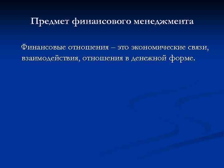 Предмет финансового менеджмента Финансовые отношения – это экономические связи, взаимодействия, отношения в денежной форме.