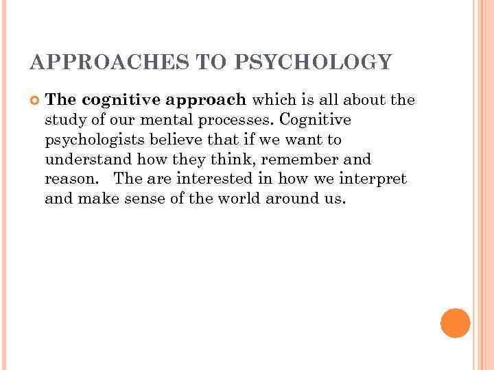 APPROACHES TO PSYCHOLOGY The cognitive approach which is all about the study of our