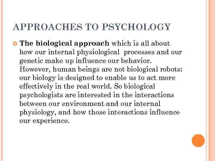 APPROACHES TO PSYCHOLOGY The biological approach which is all about how our internal physiological