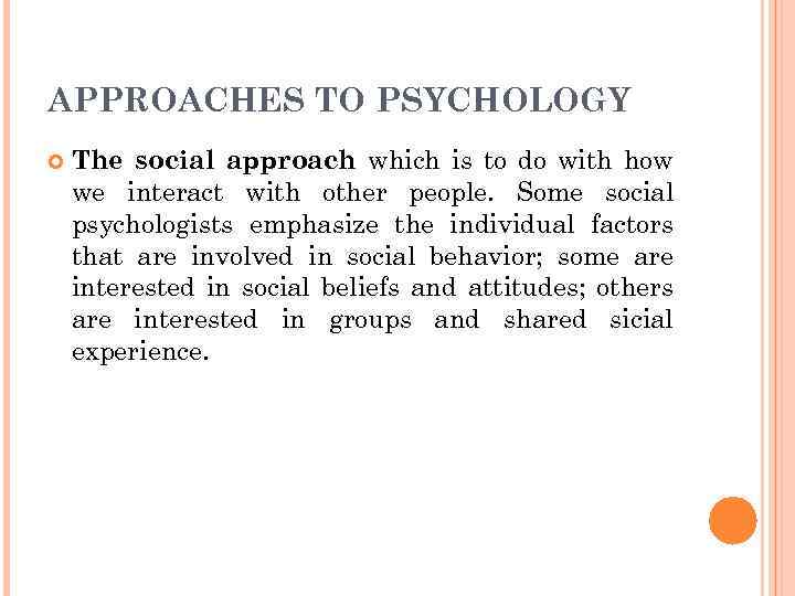 APPROACHES TO PSYCHOLOGY The social approach which is to do with how we interact