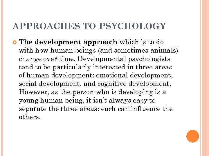 APPROACHES TO PSYCHOLOGY The development approach which is to do with how human beings