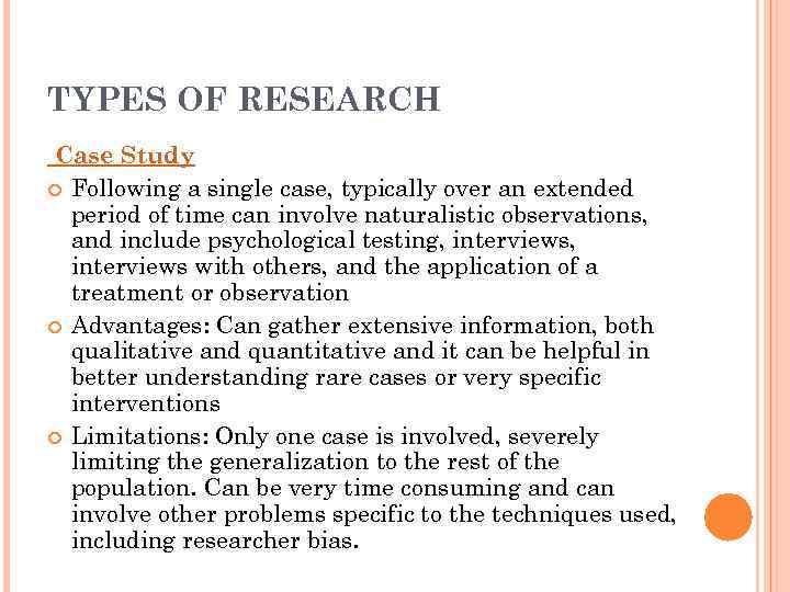 TYPES OF RESEARCH Case Study Following a single case, typically over an extended period