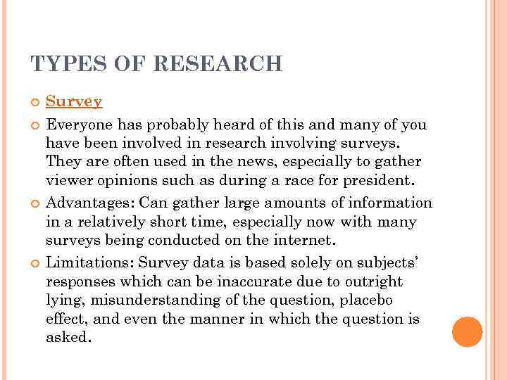 TYPES OF RESEARCH Survey Everyone has probably heard of this and many of you