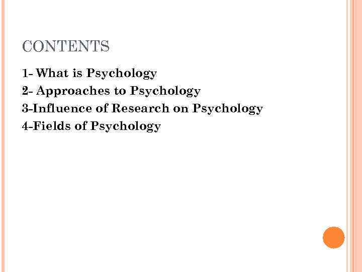 CONTENTS 1 - What is Psychology 2 - Approaches to Psychology 3 -Influence of