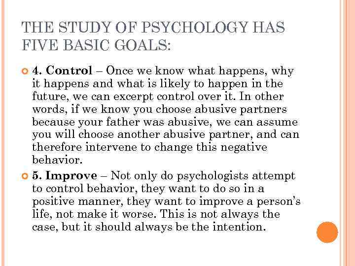 THE STUDY OF PSYCHOLOGY HAS FIVE BASIC GOALS: 4. Control – Once we know