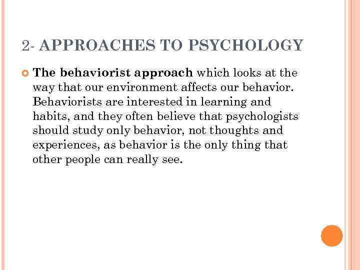 2 - APPROACHES TO PSYCHOLOGY The behaviorist approach which looks at the way that
