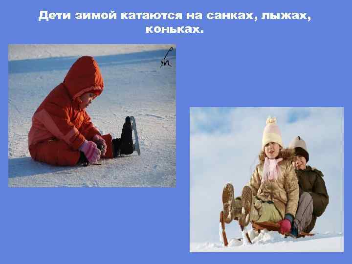 Дети зимой катаются на санках, лыжах, коньках. 