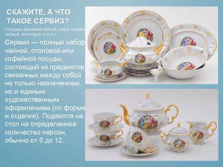СКАЖИТЕ, А ЧТО ТАКОЕ СЕРВИЗ? (Слушаю варианты детей: набор посуды, чайный, столовый, и т.
