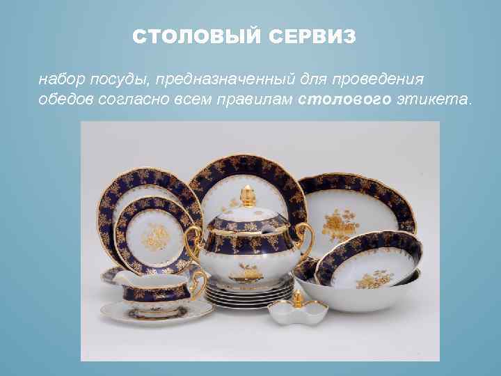 СТОЛОВЫЙ СЕРВИЗ набор посуды, предназначенный для проведения обедов согласно всем правилам столового этикета. 