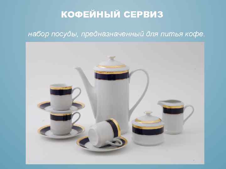 КОФЕЙНЫЙ СЕРВИЗ набор посуды, предназначенный для питья кофе. 