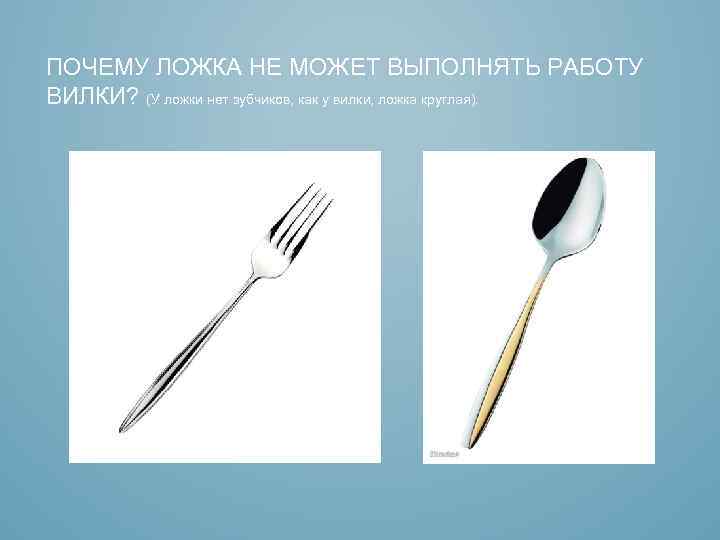 ПОЧЕМУ ЛОЖКА НЕ МОЖЕТ ВЫПОЛНЯТЬ РАБОТУ ВИЛКИ? (У ложки нет зубчиков, как у вилки,