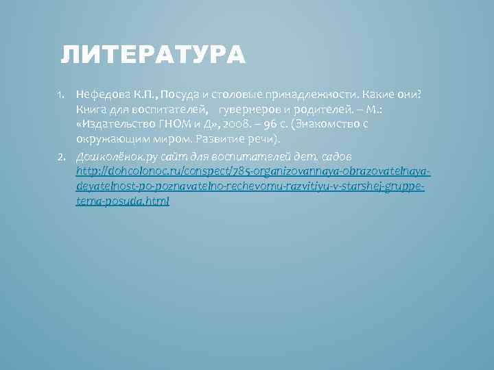 ЛИТЕРАТУРА 1. Нефедова К. П. , Посуда и столовые принадлежности. Какие они? Книга для