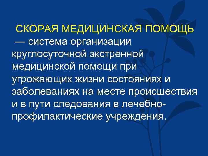 СКОРАЯ МЕДИЦИНСКАЯ ПОМОЩЬ — система организации круглосуточной экстренной медицинской помощи при угрожающих жизни состояниях