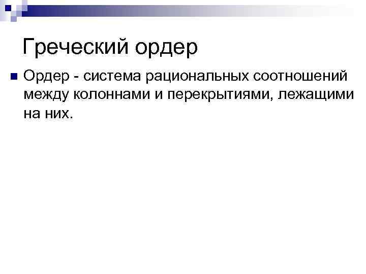 Греческий ордер n Ордер - система рациональных соотношений между колоннами и перекрытиями, лежащими на