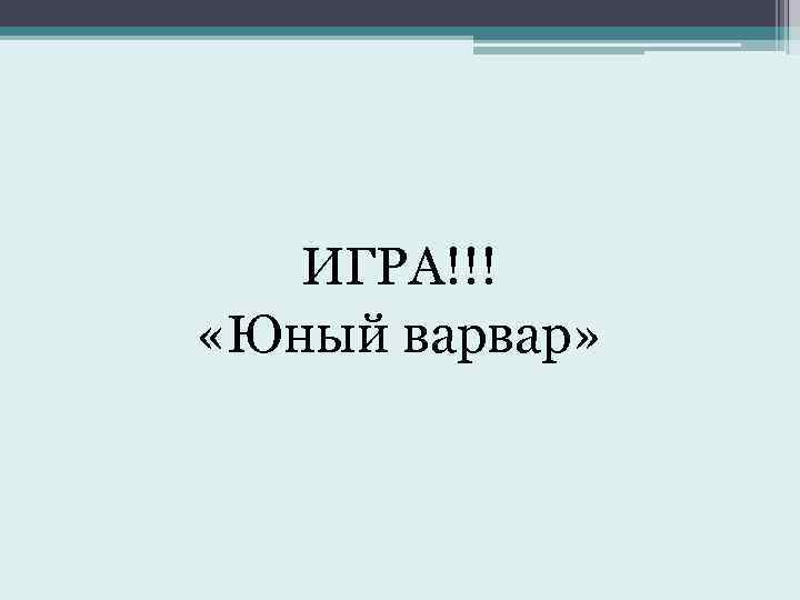 ИГРА!!! «Юный варвар» 