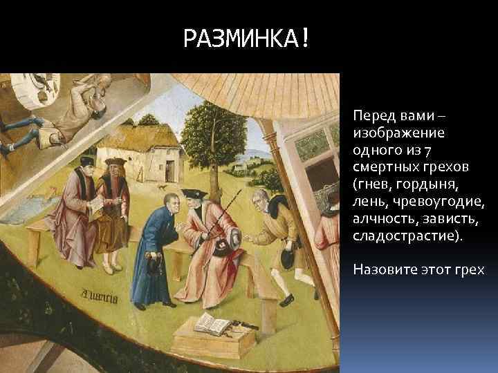 РАЗМИНКА! Перед вами – изображение одного из 7 смертных грехов (гнев, гордыня, лень, чревоугодие,