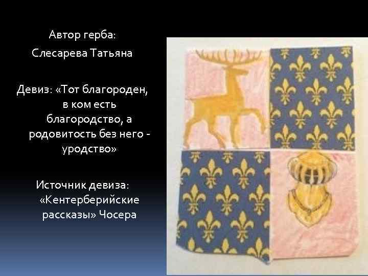 Автор герба: Слесарева Татьяна Девиз: «Тот благороден, в ком есть благородство, а родовитость без