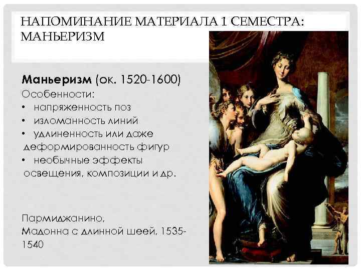 НАПОМИНАНИЕ МАТЕРИАЛА 1 СЕМЕСТРА: МАНЬЕРИЗМ Маньеризм (ок. 1520 -1600) Особенности: • напряженность поз •