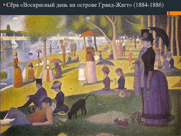 § Сёра «Воскресный день на острове Гранд-Жатт» (1884 -1886) 