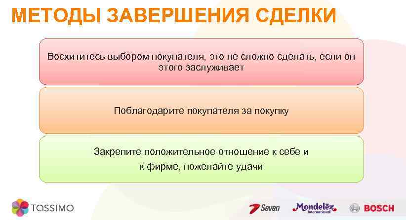 МЕТОДЫ ЗАВЕРШЕНИЯ СДЕЛКИ Восхититесь выбором покупателя, это не сложно сделать, если он этого заслуживает