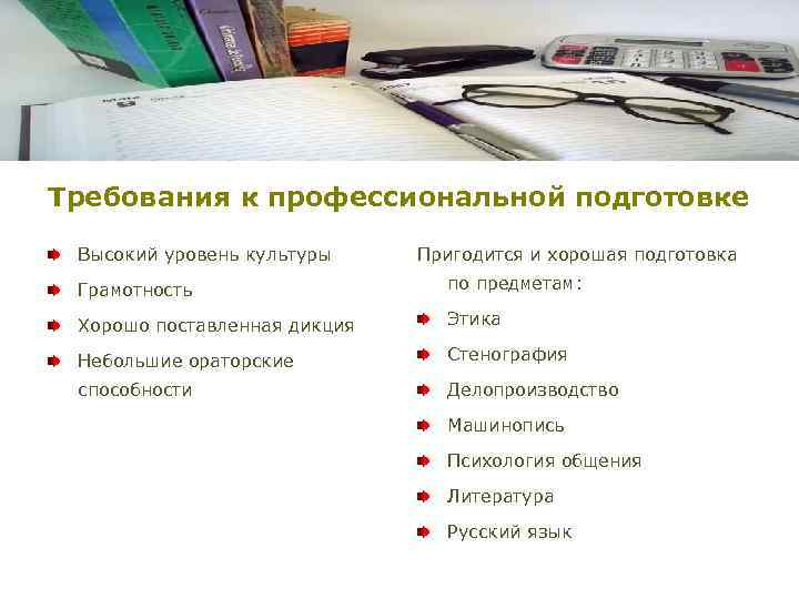 Требования к профессиональной подготовке Высокий уровень культуры Пригодится и хорошая подготовка Грамотность по предметам: