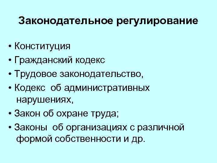 Законодательное регулирование • Конституция • Гражданский кодекс • Трудовое законодательство, • Кодекс об административных