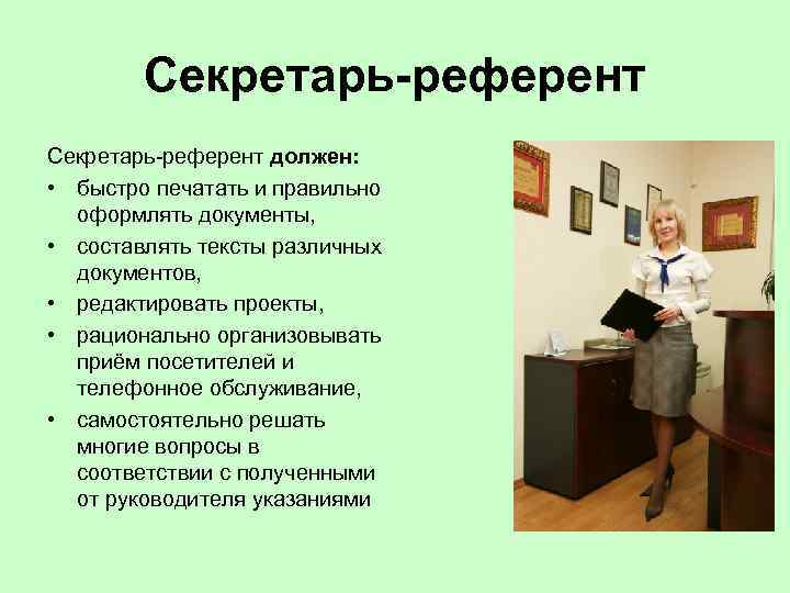 Секретарь-референт должен: • быстро печатать и правильно оформлять документы, • составлять тексты различных документов,
