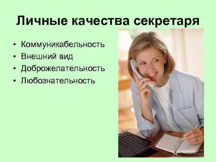 Личные качества секретаря • • Коммуникабельность Внешний вид Доброжелательность Любознательность 