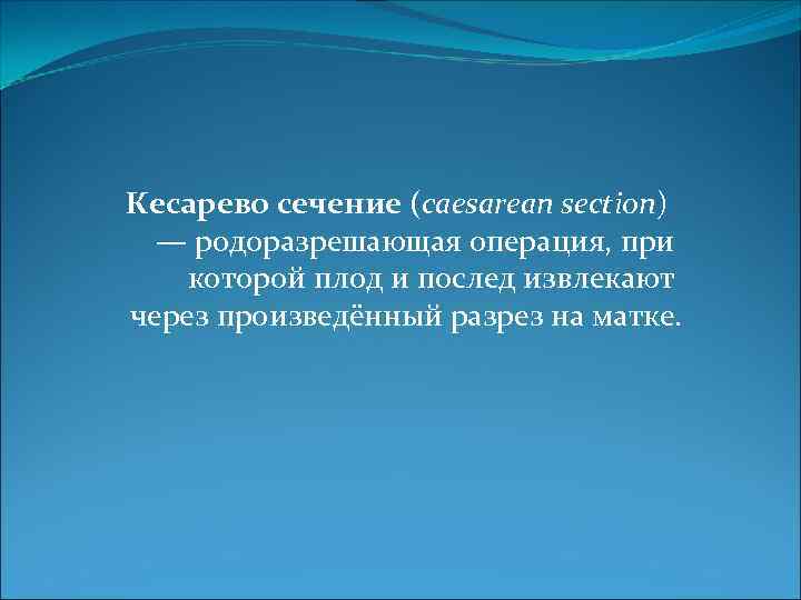 Кесарево сечение (caesarean section) — родоразрешающая операция, при которой плод и послед извлекают через