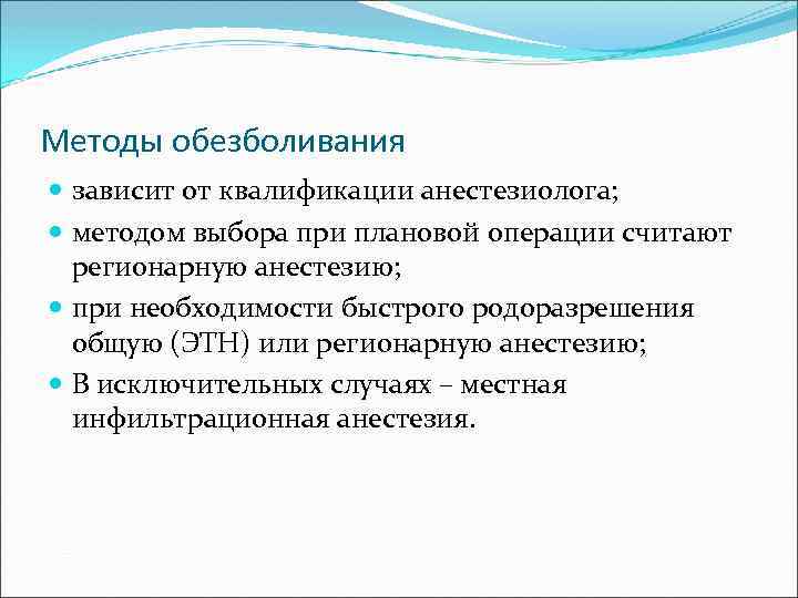 Методы обезболивания зависит от квалификации анестезиолога; методом выбора при плановой операции считают регионарную анестезию;