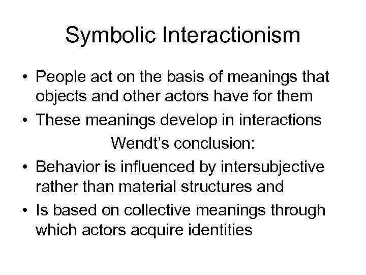 Symbolic Interactionism • People act on the basis of meanings that objects and other