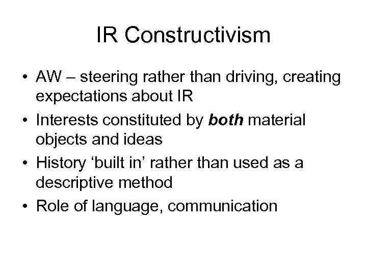 IR Constructivism • AW – steering rather than driving, creating expectations about IR •