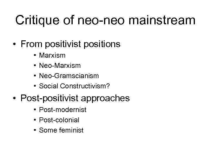 Critique of neo-neo mainstream • From positivist positions • • Marxism Neo-Gramscianism Social Constructivism?