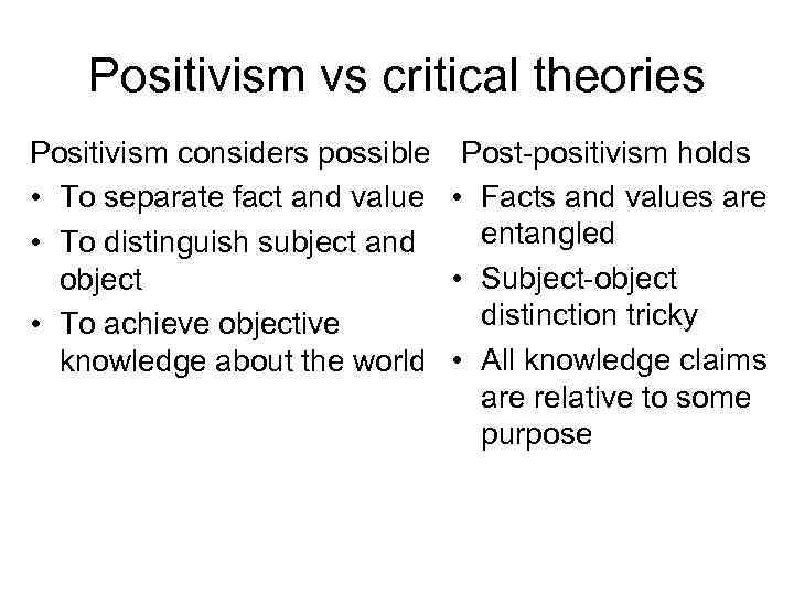 Positivism vs critical theories Positivism considers possible • To separate fact and value •