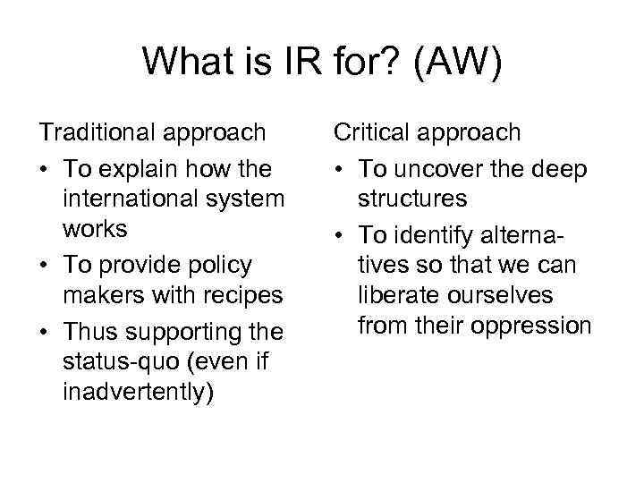 What is IR for? (AW) Traditional approach • To explain how the international system