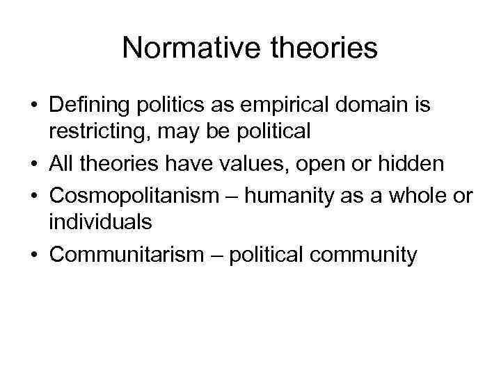 Normative theories • Defining politics as empirical domain is restricting, may be political •