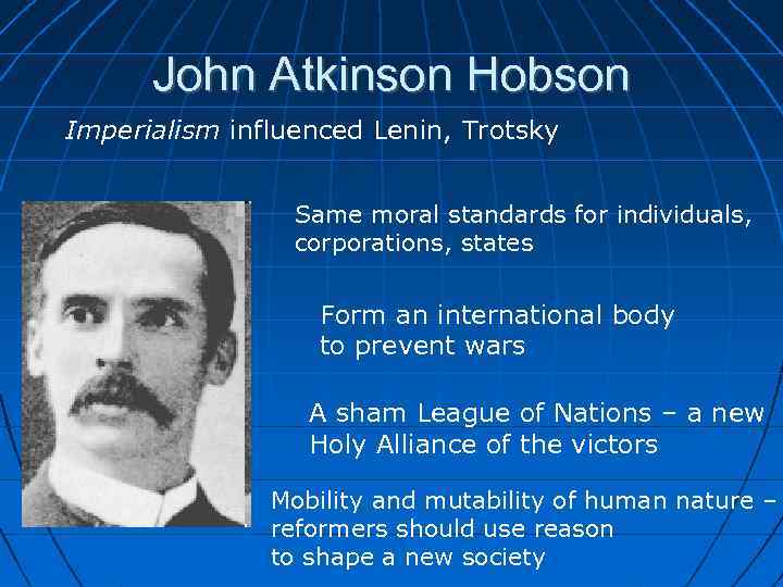 John Atkinson Hobson Imperialism influenced Lenin, Trotsky Same moral standards for individuals, corporations, states