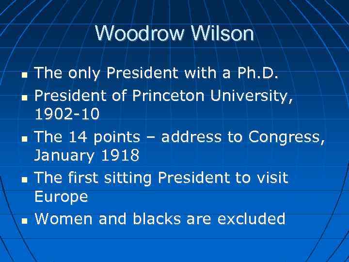 Woodrow Wilson The only President with a Ph. D. President of Princeton University, 1902