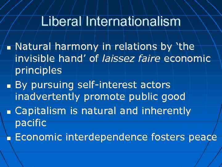 Liberal Internationalism Natural harmony in relations by ‘the invisible hand’ of laissez faire economic