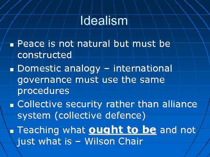 Idealism Peace is not natural but must be constructed Domestic analogy – international governance