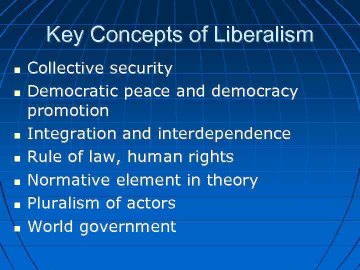 Key Concepts of Liberalism Collective security Democratic peace and democracy promotion Integration and interdependence