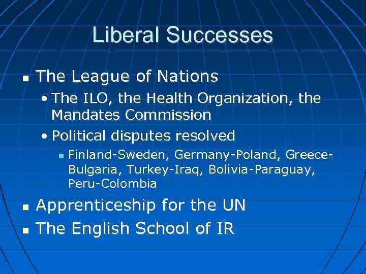 Liberal Successes The League of Nations • The ILO, the Health Organization, the Mandates