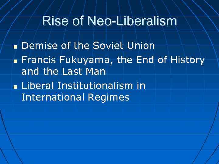 Rise of Neo-Liberalism Demise of the Soviet Union Francis Fukuyama, the End of History