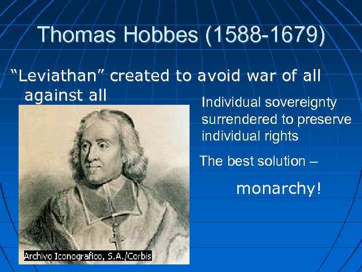 Thomas Hobbes (1588 -1679) “Leviathan” created to avoid war of all against all Individual