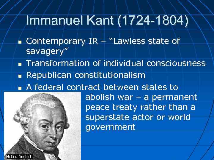 Immanuel Kant (1724 -1804) Contemporary IR – “Lawless state of savagery” Transformation of individual