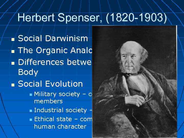 Herbert Spenser, (1820 -1903) Social Darwinism The Organic Analogy, but Differences between Society and