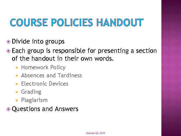 COURSE POLICIES HANDOUT Divide into groups Each group is responsible for presenting a section