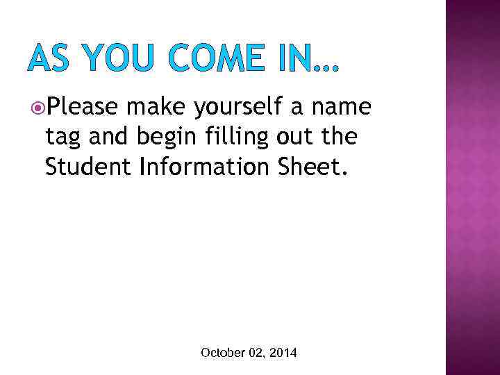 AS YOU COME IN… Please make yourself a name tag and begin filling out